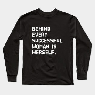 Behind Every Successful Woman is Herself Long Sleeve T-Shirt